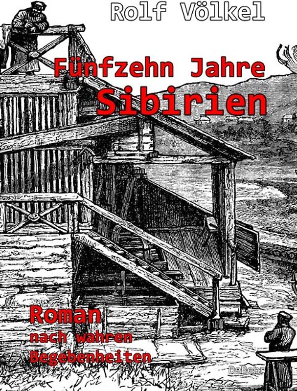 Fünfzehn Jahre Sibirien - Roman nach wahren Begebenheiten
