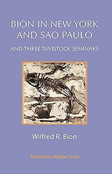 Bion in New York and Sao Paulo and Three Tavistock Seminars