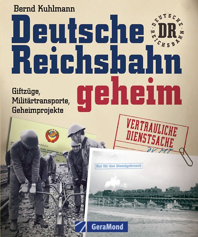 Deutsche Reichsbahn geheim. Giftzüge, Militärtransporte, Geheimprojekte