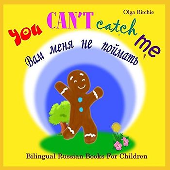 Bilingual Russian Book For Children: You Can't Catch Me: Книга Для Детей На Английском И Русском Языках: Вам Меня Не Поймать (English-Russian Bilingual Books for Children, Band 1)