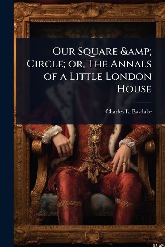 Our Square & Circle; or, The Annals of a Little London House