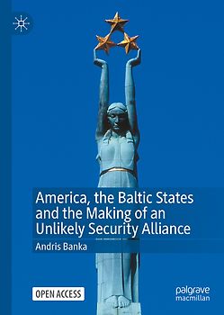 America, the Baltic States and the Making of an Unlikely Security Alliance