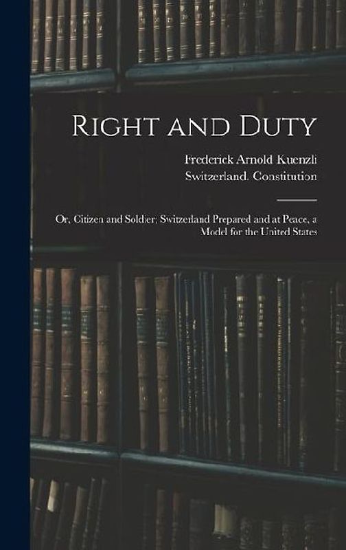Right and Duty; or, Citizen and Soldier; Switzerland Prepared and at Peace, a Model for the United States