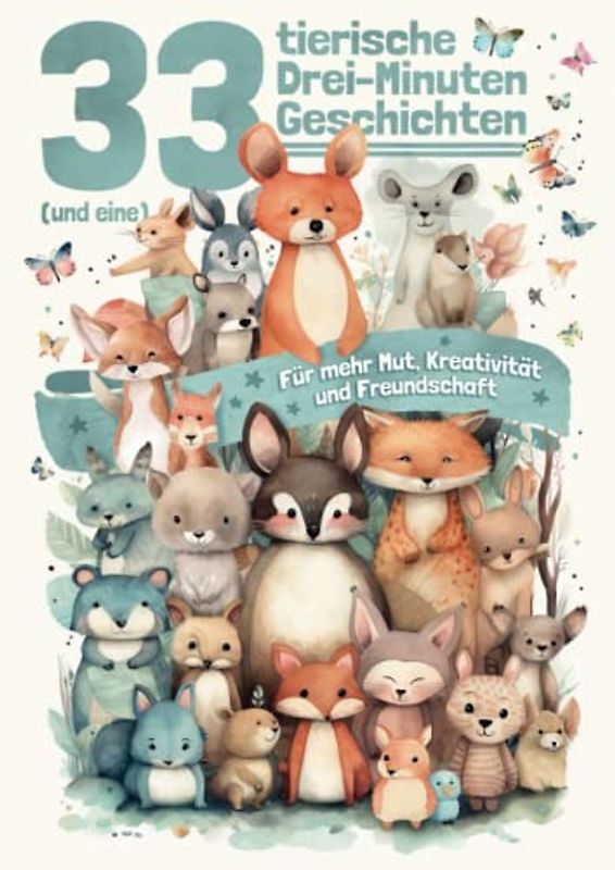 33 (und eine) tierische Drei-Minuten Geschichten: Für mehr Mut, Kreativität und Freundschaft