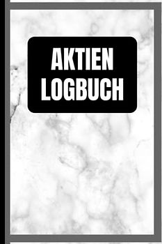 Aktien Logbuch: Das Börsen Tagebuch zur Dokumentation deiner Aktien und Dividenden - Ausführlich und Übersichtlich auf vorgedruckten Seiten