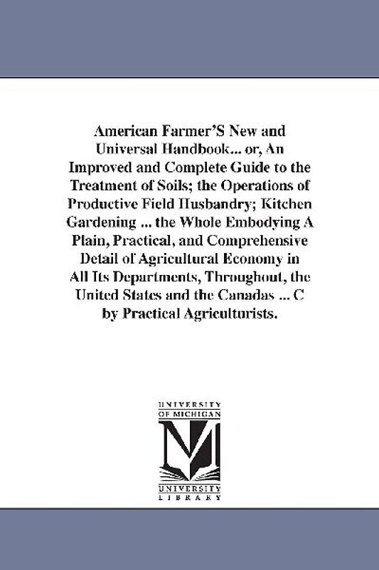 American Farmer'S New and Universal Handbook... or, An Improved and Complete Guide to the Treatment of Soils; the Operations of Productive Field Husba