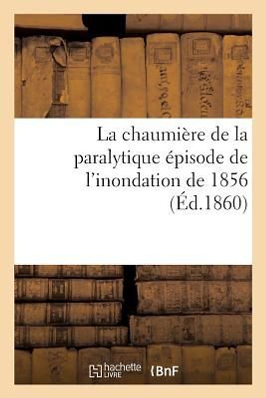 La Chaumière de la Paralytique Épisode de l'Inondation de 1856