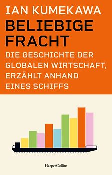 Beliebige Fracht. Die Geschichte der globalen Wirtschaft, erzählt anhand eines Schiffs
