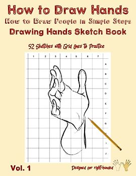 How to Draw Hands - How to Draw People in Simple Steps - Drawing Hands Sketch Book: How to Draw Fists - Sketch Pad for Hands Drawing - 52 Sketches with Grid Lines for Right-Handed