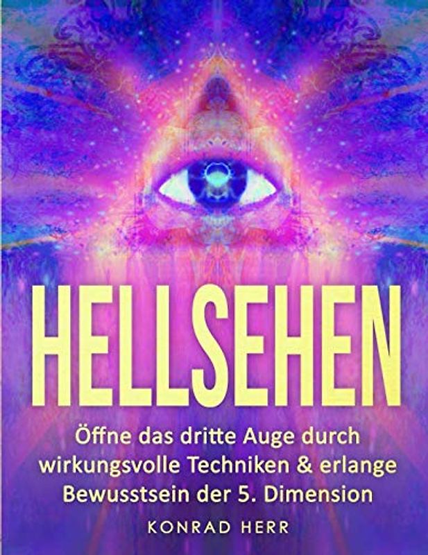 Hellsehen: Öffne das dritte Auge durch wirkungsvolle Techniken & erlange Bewusstsein der 5. Dimension