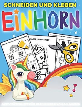 EINHORN Schneiden und Kleben: Aktivitätenheft für Kleinkinder von 2-5 jahren, die ausschneiden, kleben und malen möchten