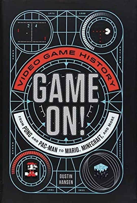 Game On!: Video Game History from Pong and Pac-Man to Mario, Minecraft, and More