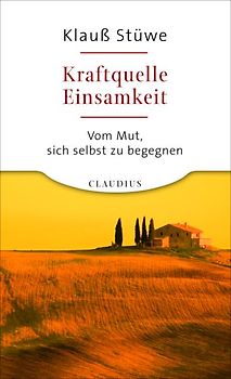 Kraftquelle Einsamkeit. Vom Mut, sich selbst zu begegnen