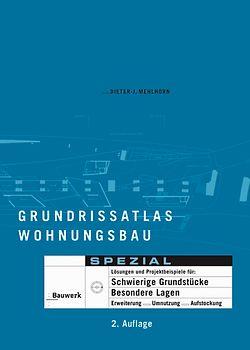 Grundrissatlas Wohnungsbau SPEZIAL. Lösungen und Projektbeispiele für: Schwierige Grundstücke, Besondere Lagen, Erweiterungen, Umnutzung, Aufstockung