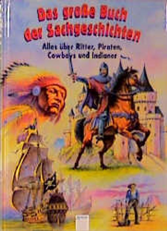 Das grosse Buch der Sachgeschichten: Alles über Ritter, Piraten, Cowboys und Indianer