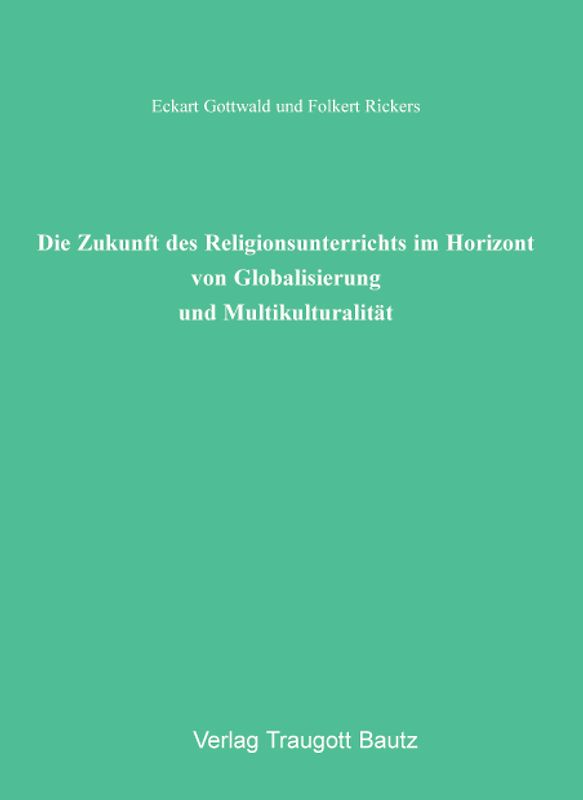 Die Zukunft des Religionsunterrichts im Horizont von Globalisierung und Multikulturalität