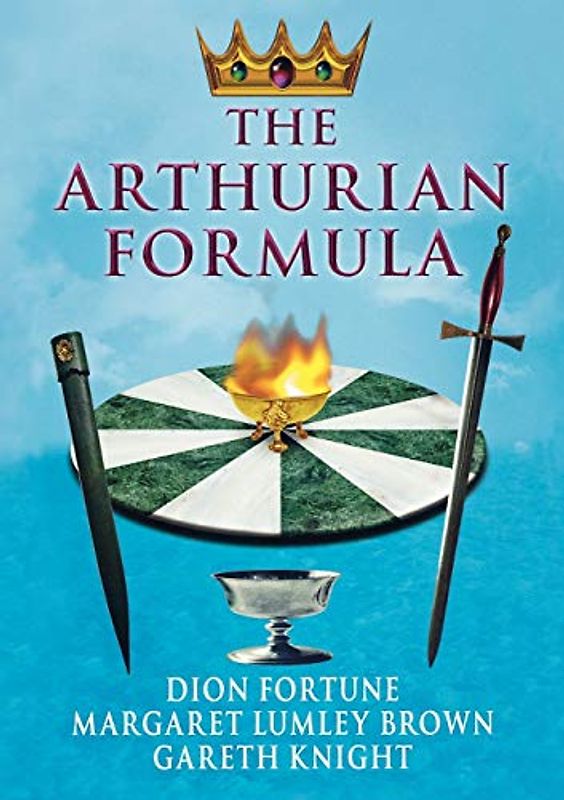 The Arthurian Formula: Legends of Merlin, the Round Table, the Grail, Faery, Queen Venus and Atlantis Through the Mediumship of Dion Fortune and ... with Introductory Commentary by Gareth Knight - Dion Fortune