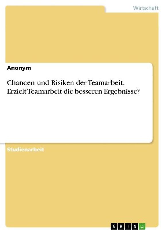 Chancen und Risiken der Teamarbeit. Erzielt Teamarbeit die besseren Ergebnisse?
