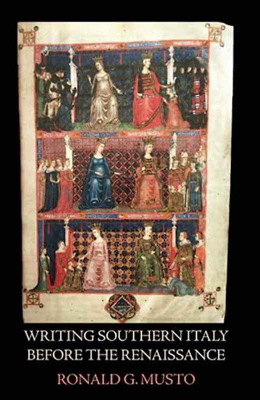 Writing Southern Italy Before the Renaissance: Trecento Historians of the Mezzogiorno (Studies in Art and History)
