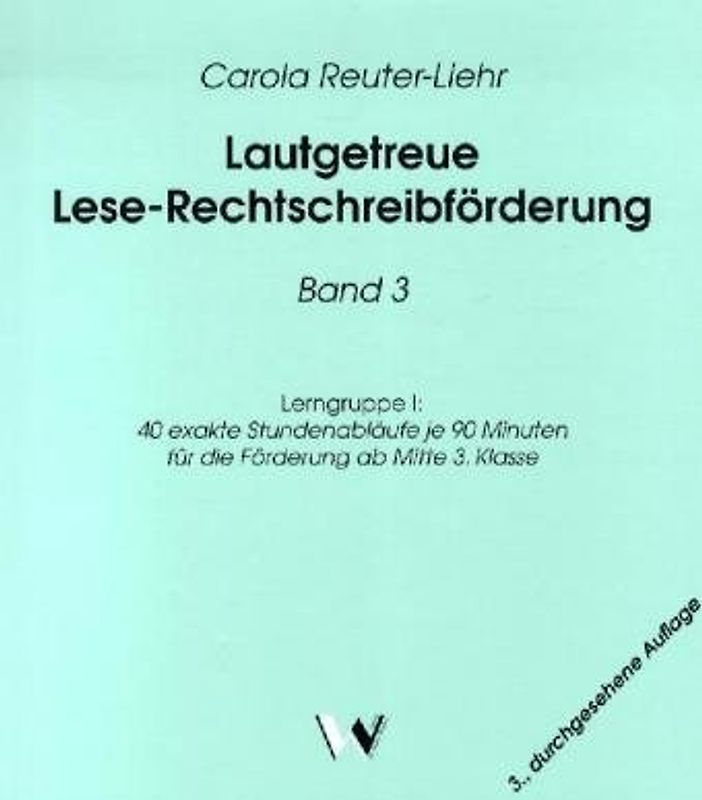 Lautgetreue Lese-Rechtschreibförderung / Band 3: Lerngruppe I. 40 exakte Stundenabläufe je 90 Minuten für die Förderung ab Mitte 3. Klasse