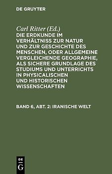 Die Erdkunde im Verhältniß zur Natur und zur Geschichte des Menschen,... / Iranische Welt
