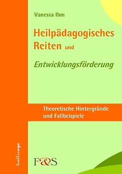 Heilpädagogisches Reiten und Entwicklungsförderung. Theoretische Hintergründe und Fallbeispiele