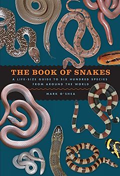 The Book of Snakes: A Life-Size Guide to Six Hundred Species from Around the World