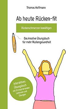 Ab heute Rücken-fit, Rückenschmerzen bewältigen: Das kreative Übungsbuch für mehr Rückengesundheit