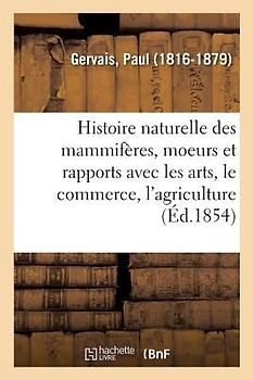 Histoire Naturelle Des Mammifères: Avec l'Indication de Leurs Moeurs Et de Leurs Rapports