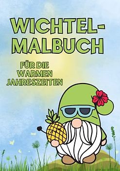 DIN A4 Wichtel-Malbuch für die warmen Jahreszeiten: Großartiges Malbuch für Wichtelfreunde - strahlende Kinderaugen, stundenlange kreative ... Entspannung garantiert (Wichtel-Malbücher)