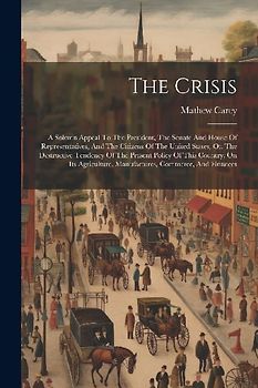The Crisis: A Solemn Appeal To The President, The Senate And House Of Representatives, And The Citizens Of The United States, On T