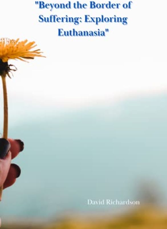 "Beyond the Border of Suffering: Exploring Euthanasia"
