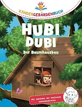 Hubi Dubi Kindergebärdenbuch Band 2 - Der Baumhausbau: Spielerisch und einfach Gebärden (DGS) lernen mit den Abenteuergeschichten von Hubi Dubi für Kinder ab 3 Jahren.