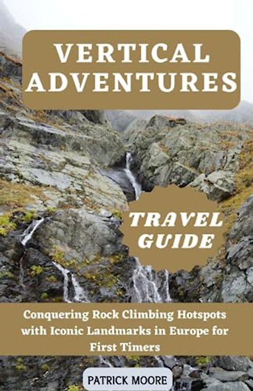 Vertical Adventures Travel Guide: Conquering Rock Climbing Hotspots with Iconic Landmarks in Europe for First Timers