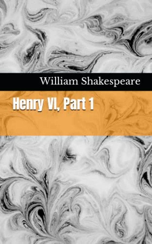 Henry VI, Part 1: The 1623 Literary History Play Classic (Annotated)