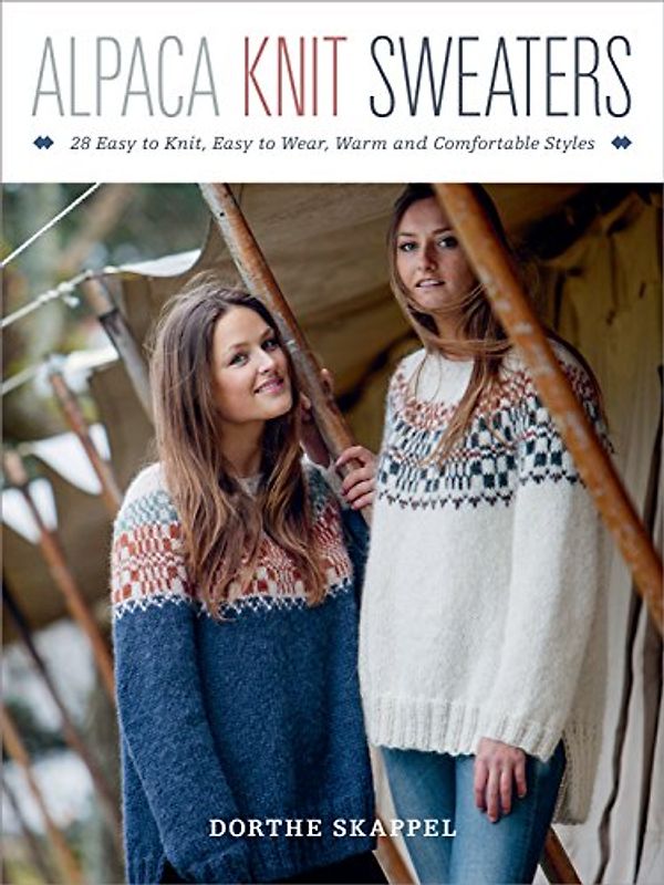 Alpaca Knit Sweaters: 28 Easy-to-Knit, Easy-to-Wear, Warm and Comfortable Styles