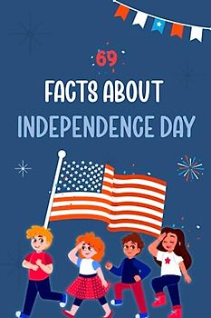 69 Fascinating Facts about Independence Day: Unveiling Remarkable Facts about America's July 4th for kids