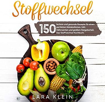 Stoffwechsel: 150 leckere und gesunde Rezepte für einen perfekten Metabolismus. Inkl. Nährwerten und großem Ratgeberteil. Das Stoffwechsel Kochbuch