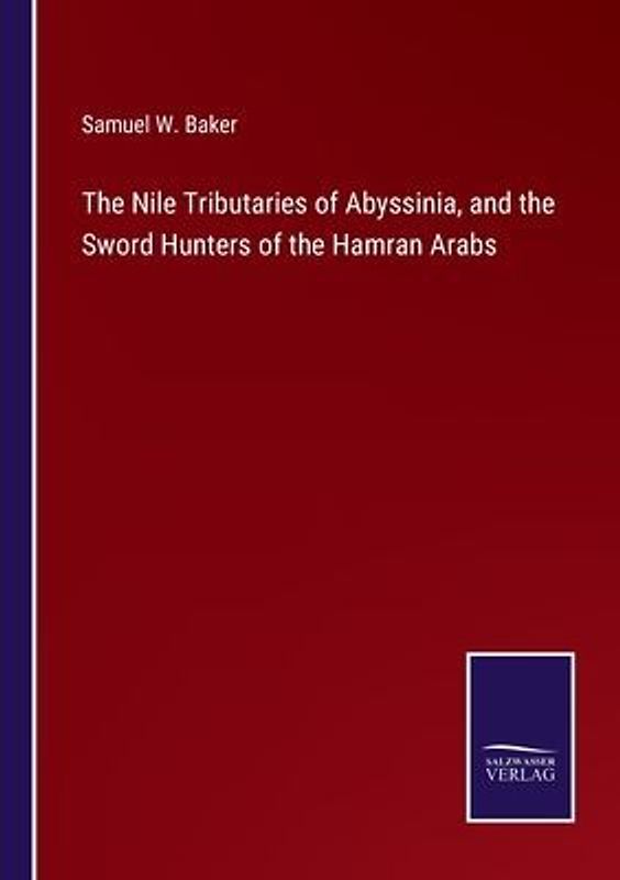 The Nile Tributaries of Abyssinia, and the Sword Hunters of the Hamran Arabs