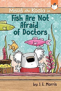 Fish Are Not Afraid of Doctors (Maud the Koala)