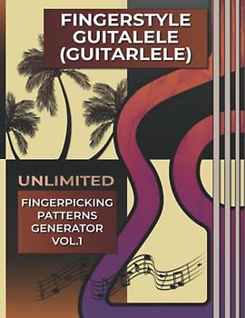 Fingerstyle Guitalele (Guitarlele). Unlimited Fingerpicking Patterns Generator Vol.1: Fastest Way To Discover Unlimited Finger Picking Patterns For ... Tabs and Notes. Beginner to Advanced.