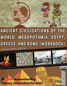 A Fun Homeschooling History Curriculum For Kids!: Ancient Civilizations Of The World: Mesopotamia, Egypt, Greece, and Rome (Workbook)
