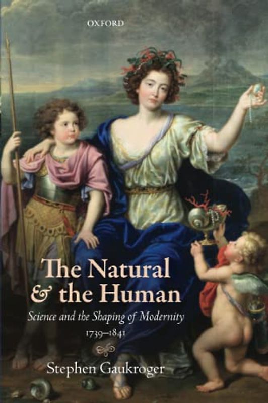 THE NATURAL AND THE HUMAN SCIENCE AND THE SHAPING OF MODERNITY, 1739–1841: Science and the Shaping of Modernity, 1739-1841 (Science and Shaping of Modernity)