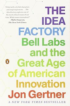 The Idea Factory: Bell Labs and the Great Age of American Innovation - Gertner, Jon