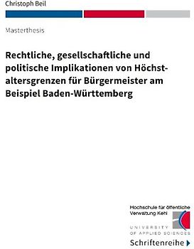 Rechtliche, gesellschaftliche und politische Implikationen von Höchstaltersgrenzen für Bürgermeister am Beispiel Baden-Württemberg