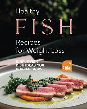 Healthy Fish Recipes for Weight Loss: Simple Fish Dish Ideas You Should Know