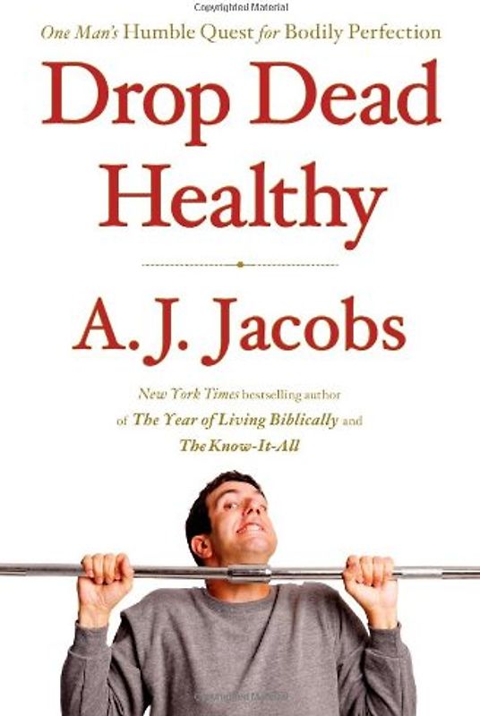 Drop Dead Healthy: One Man's Humble Quest for Bodily Perfection - A. J. Jacobs