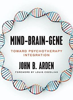 Mind-Brain-Gene: Toward Psychotherapy Integration (The Norton Series on Interpersonal Neurobiology)