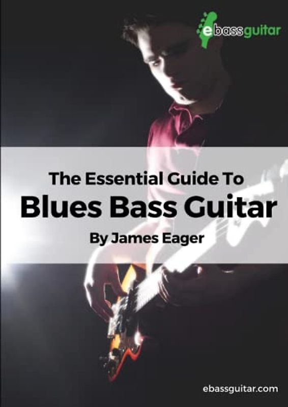 The Essential Guide To Blues Bass Guitar: Learn Blues Bass Guitar With A Simple, Easy to Understand System - Designed Especially for Beginner To Intermediate Bassists