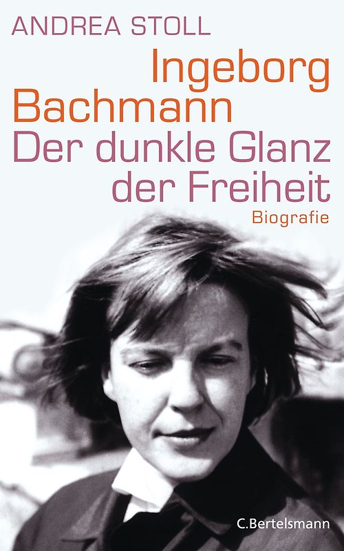 Ingeborg Bachmann. Der dunkle Glanz der Freiheit - Biografie